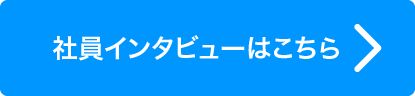 社員インタビューはこちら